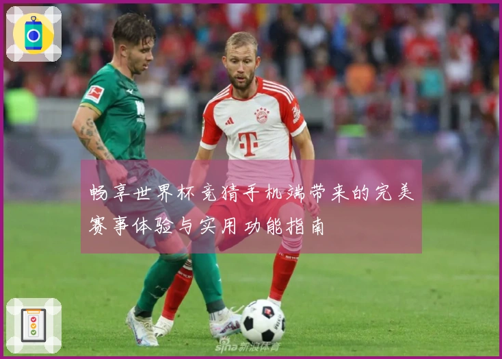 畅享世界杯竞猜手机端带来的完美赛事体验与实用功能指南