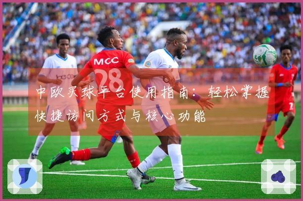 中欧买球平台使用指南：轻松掌握快捷访问方式与核心功能