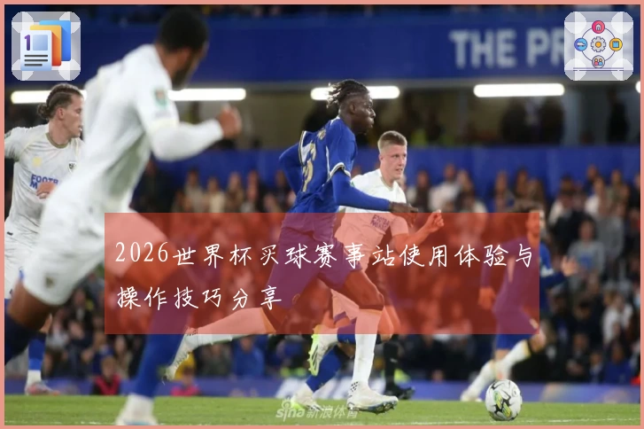 2026世界杯买球赛事站使用体验与操作技巧分享