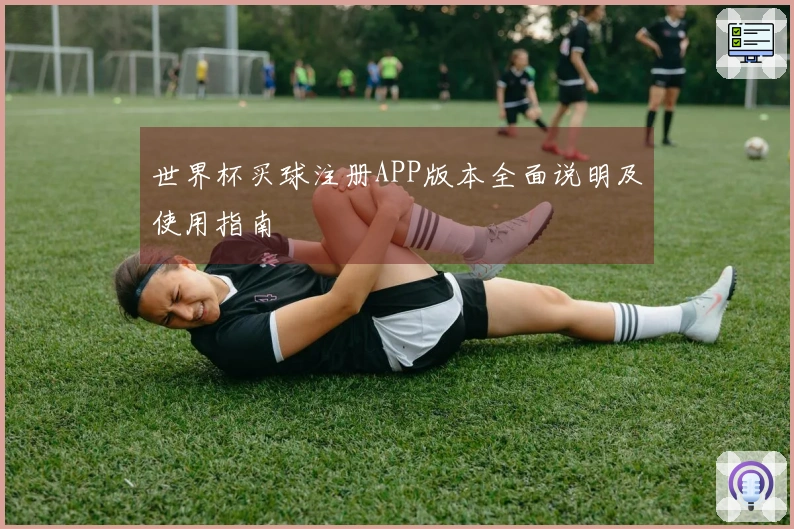 世界杯买球注册APP版本全面说明及使用指南